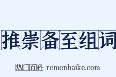 推崇备至组词是什么意思的图片